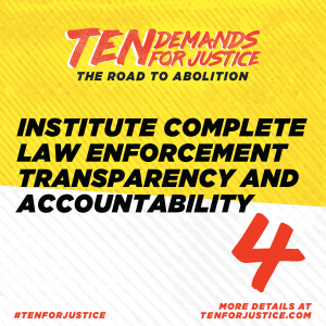 Demand 4: Institute complete law enforcement transparency and accountability. #TenForJustice