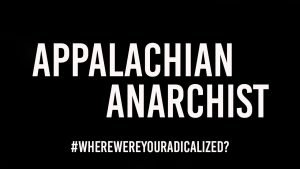 Text: "Appalachian Anarchist" and "#WhereWereYouRadicalized?".